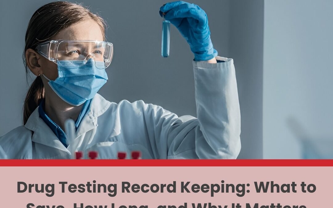 Drug Testing Record Keeping: What To Save, How Long, And Why It Matters