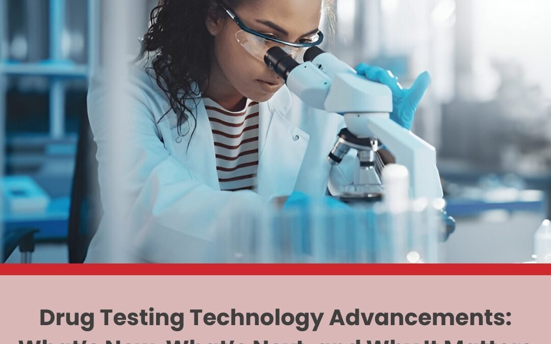 Drug Testing Technology Advancements: What’s New, What’s Next, And Why It Matters